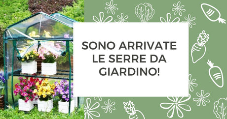 Sono arrivate le serre da giardino!